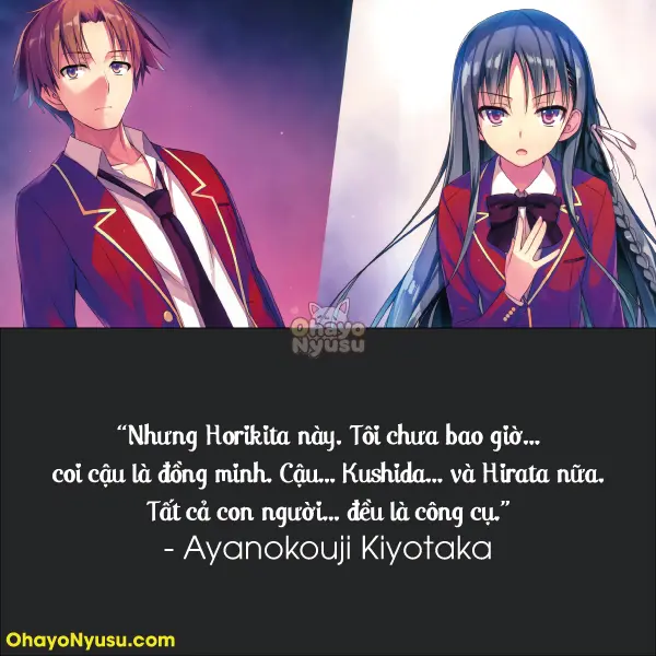 Nhưng Horikita này. Tôi chưa bao giờ… coi cậu là đồng minh. Cậu… Kushida… và Hirata nữa. Tất cả con người… đều là công cụ.
