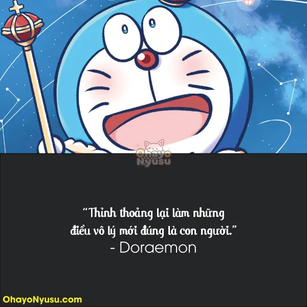 Thỉnh thoảng lại làm những điều vô lý mới đúng là con người. - Doraemon