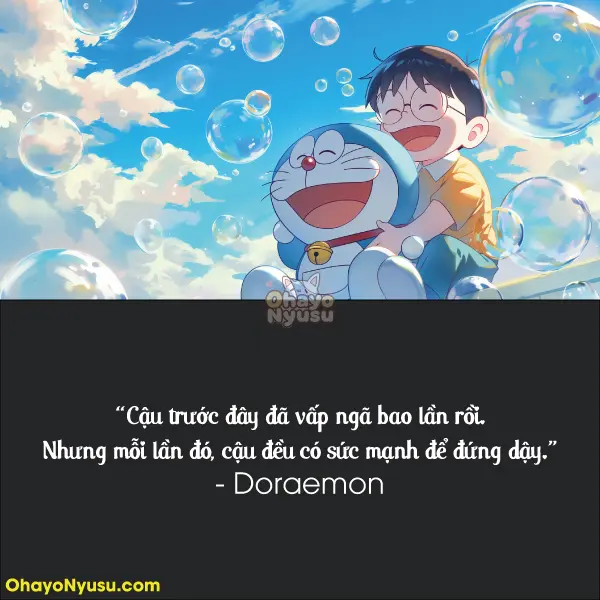 Cậu trước đây đã vấp ngã bao lần rồi. Nhưng mỗi lần đó, cậu đều có sức mạnh để đứng dậy. - Doraemon