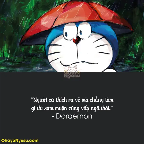 Người cứ thích ra vẻ mà chẳng làm gì thì sớm muộn cũng vấp ngã thôi. - Doreamon