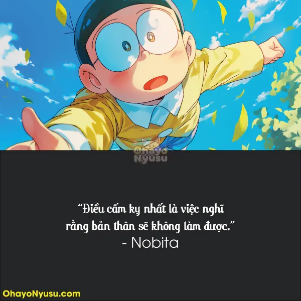 Điều cấm kỵ nhất là việc nghĩ rằng bản thân sẽ không làm được. - Nobita